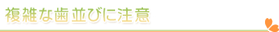 複雑な歯並びに注意