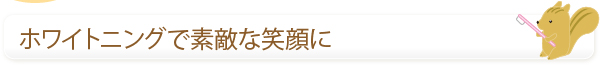 ホワイトニングで素敵な笑顔に